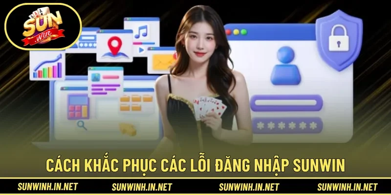 Cách khắc phục các lỗi đăng nhập sunwin chi tiết
