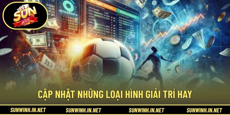 Cập nhật những loại hình giải trí hay