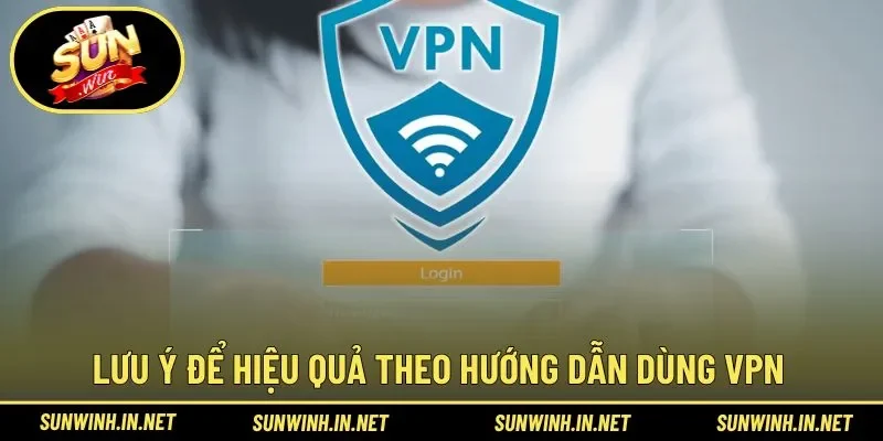Lưu ý tránh gặp khó khi sử dụng nhà mạng VPN