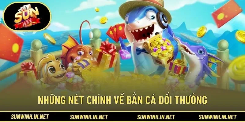 Những nét chính về bắn cá đổi thưởng