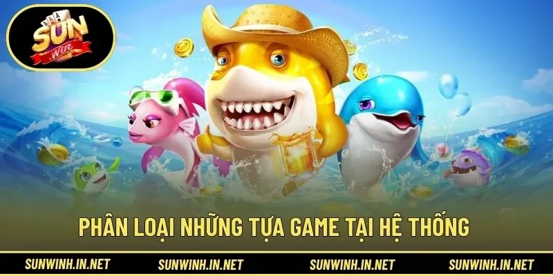 Phân loại những tựa game tại hệ thống 