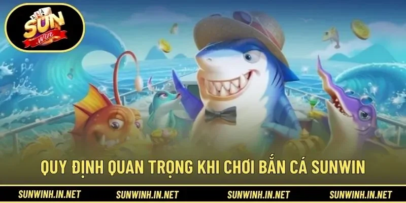 Quy định quan trọng khi chơi bắn cá SUNWIN