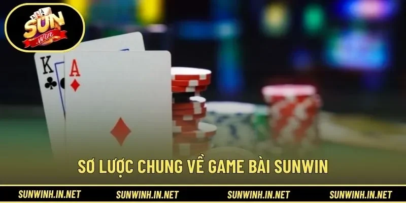 Sơ lược chung về game bài SUNWIN