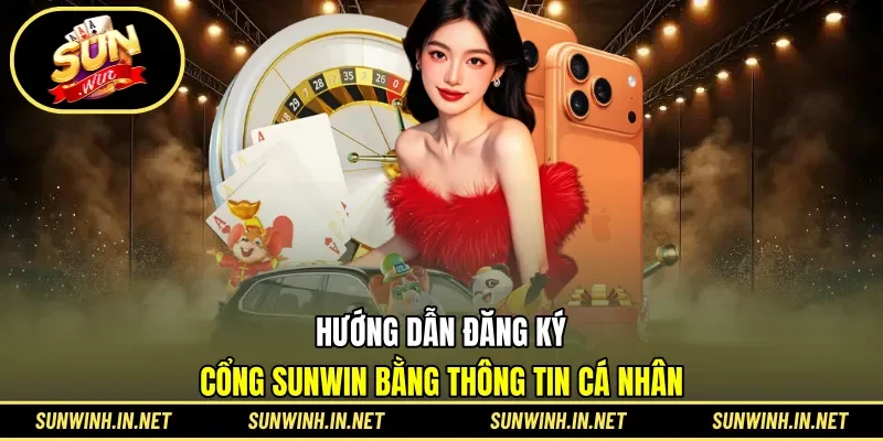 Hướng dẫn đăng ký cổng SUNWIN bằng thông tin cá nhân